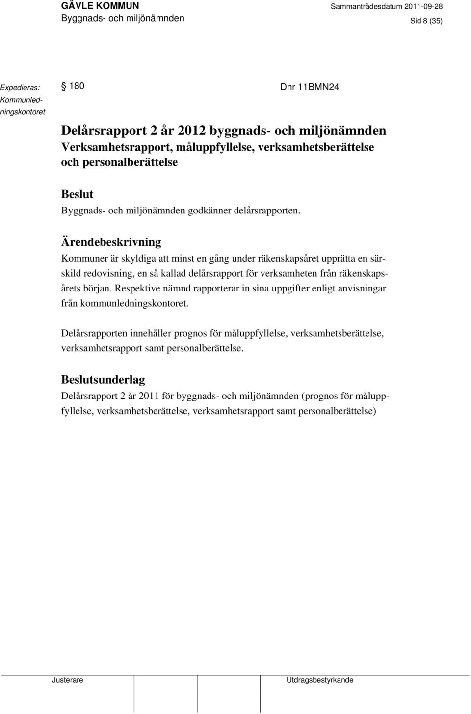 Kommuner är skyldiga att minst en gång under räkenskapsåret upprätta en särskild redovisning, en så kallad delårsrapport för verksamheten från räkenskapsårets början.