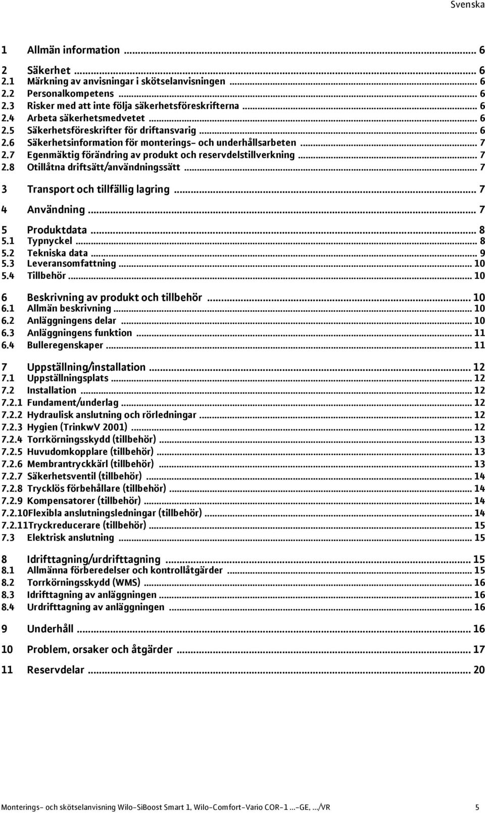 .. 7 3 Transport och tillfällig lagring... 7 4 Användning... 7 5 Produktdata... 8 5.1 Typnyckel... 8 5.2 Tekniska data... 9 5.3 Leveransomfattning... 10 5.4 Tillbehör.