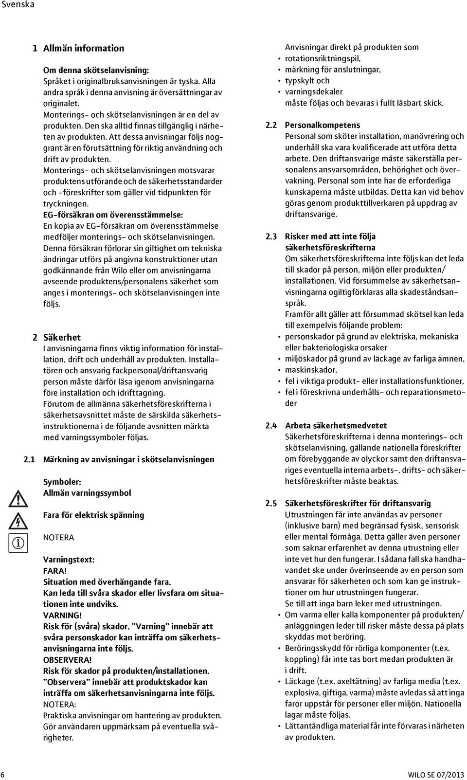 Att dessa anvisningar följs noggrant är en förutsättning för riktig användning och drift av produkten.