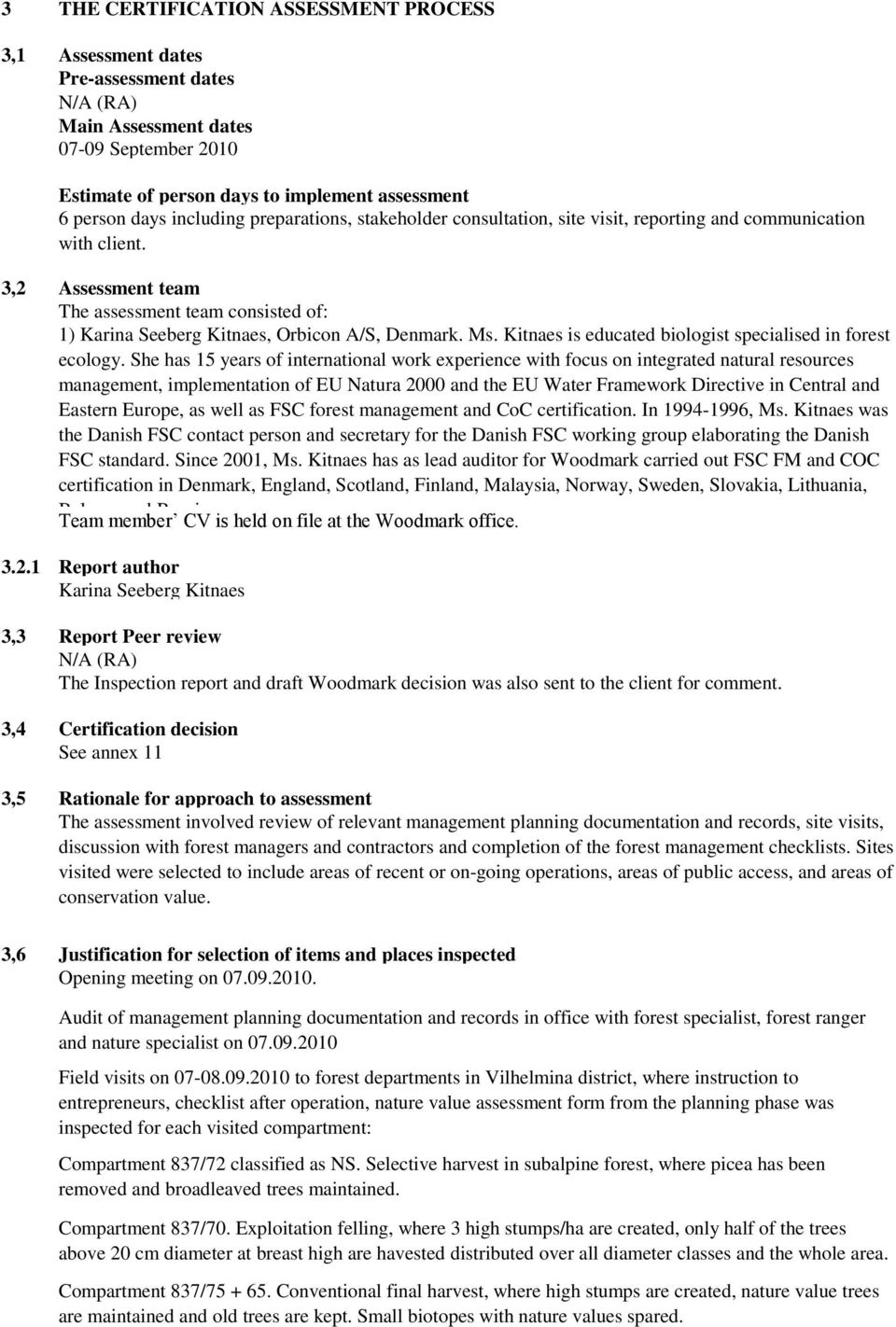 3,2 Assessment team The assessment team consisted of: 1) Karina Seeberg Kitnaes, Orbicon A/S, Denmark. Ms. Kitnaes is educated biologist specialised in forest ecology.