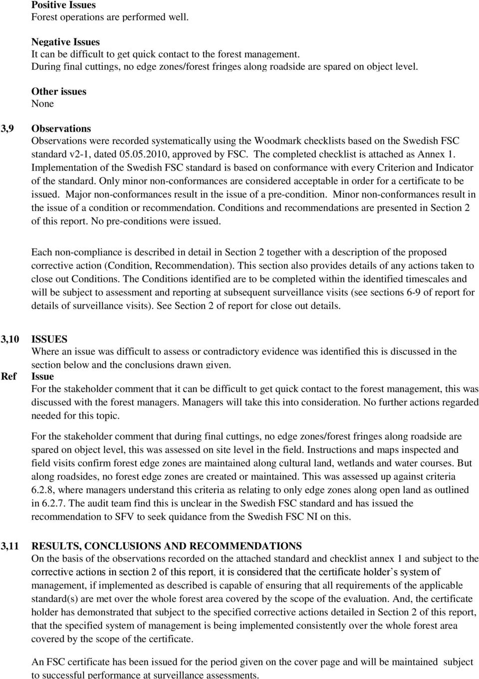 Other issues None 3,9 Observations Observations were recorded systematically using the Woodmark checklists based on the Swedish FSC standard v2-1, dated 05.05.2010, approved by FSC.