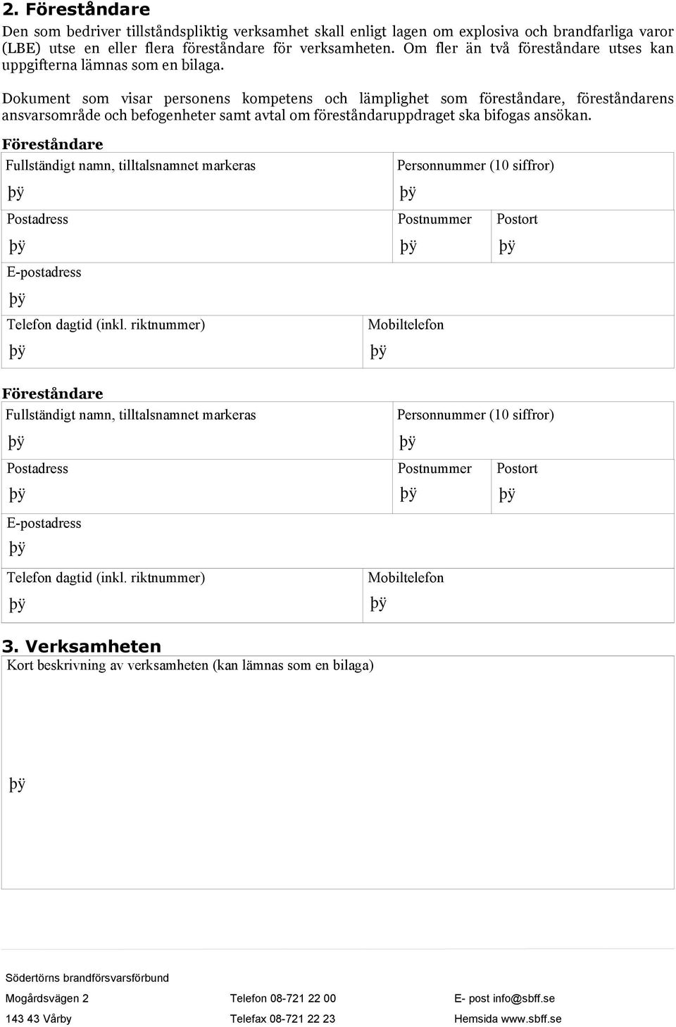 Dokument som visar personens kompetens och lämplighet som föreståndare, föreståndarens ansvarsområde och befogenheter samt avtal om föreståndaruppdraget ska bifogas ansökan.