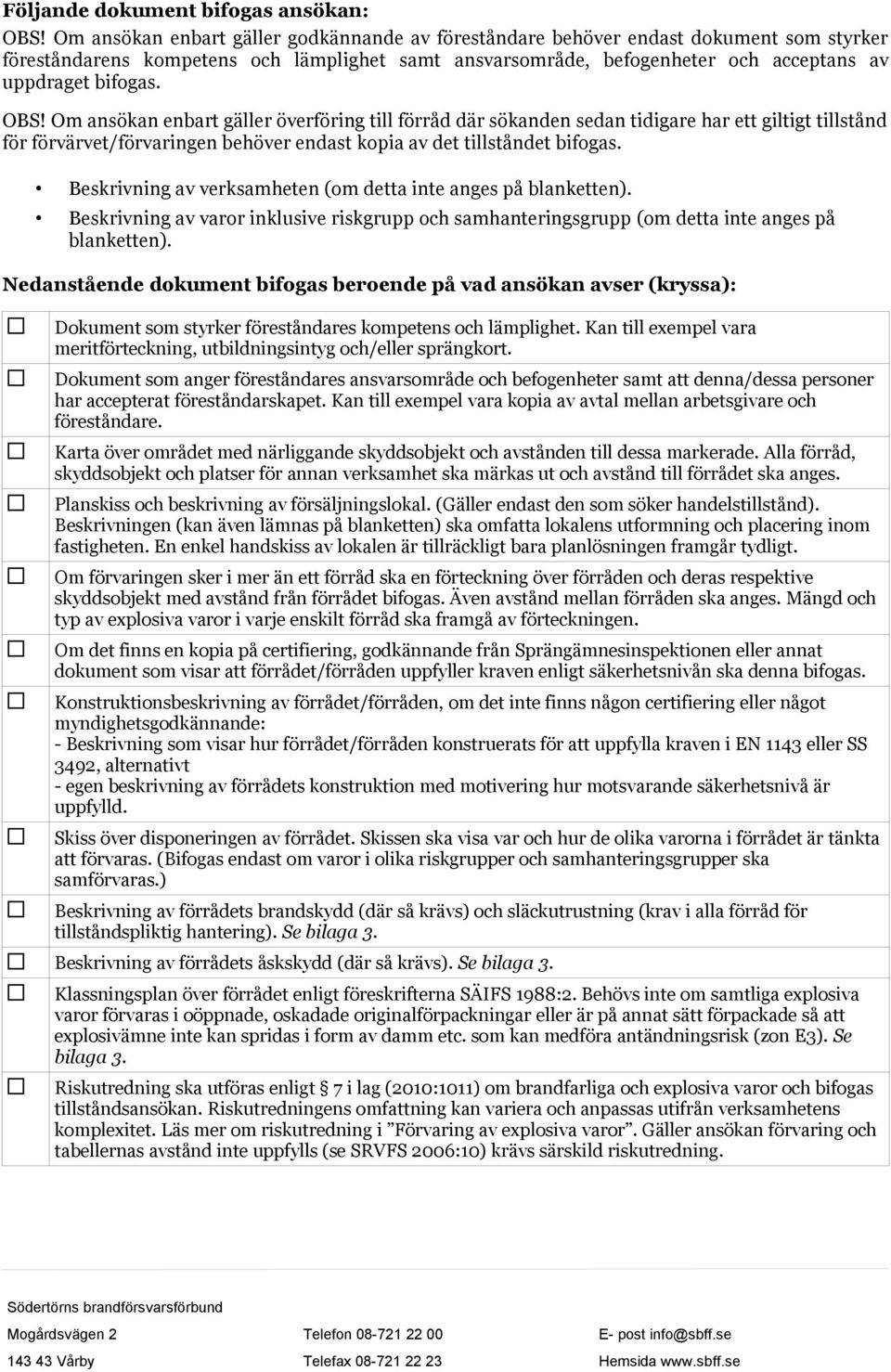 OBS! Om ansökan enbart gäller överföring till förråd där sökanden sedan tidigare har ett giltigt tillstånd för förvärvet/förvaringen behöver endast kopia av det tillståndet bifogas.