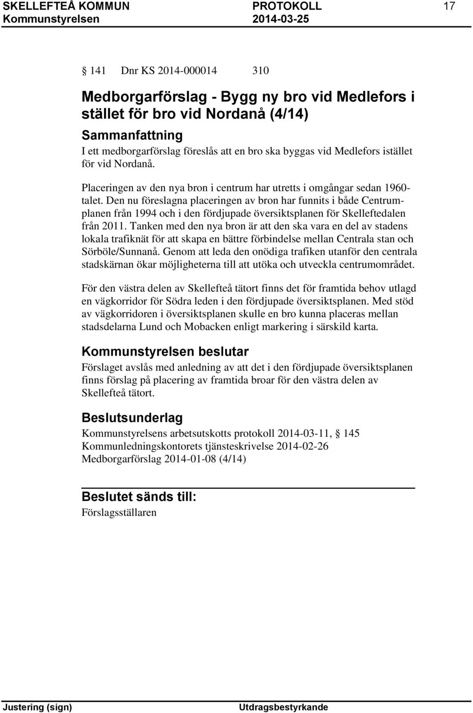 Den nu föreslagna placeringen av bron har funnits i både Centrumplanen från 1994 och i den fördjupade översiktsplanen för Skelleftedalen från 2011.