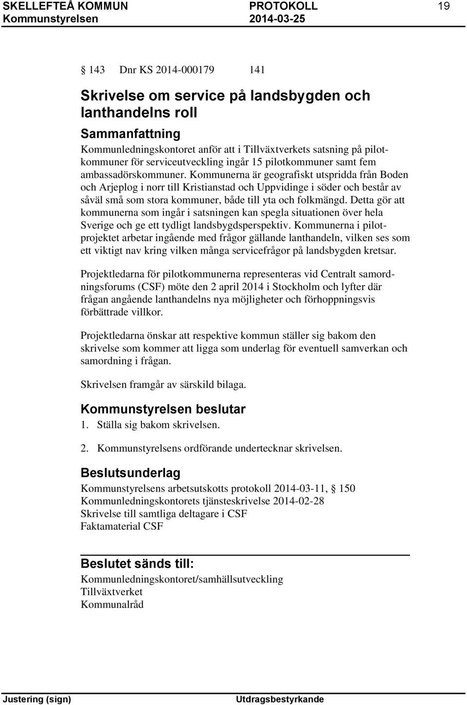 Kommunerna är geografiskt utspridda från Boden och Arjeplog i norr till Kristianstad och Uppvidinge i söder och består av såväl små som stora kommuner, både till yta och folkmängd.