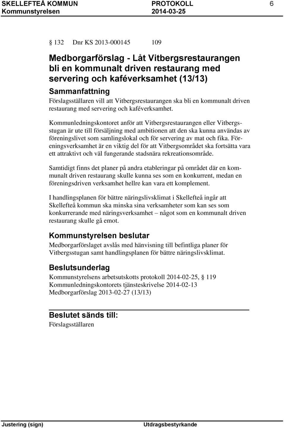 Kommunledningskontoret anför att Vitbergsrestaurangen eller Vitbergsstugan är ute till försäljning med ambitionen att den ska kunna användas av föreningslivet som samlingslokal och för servering av