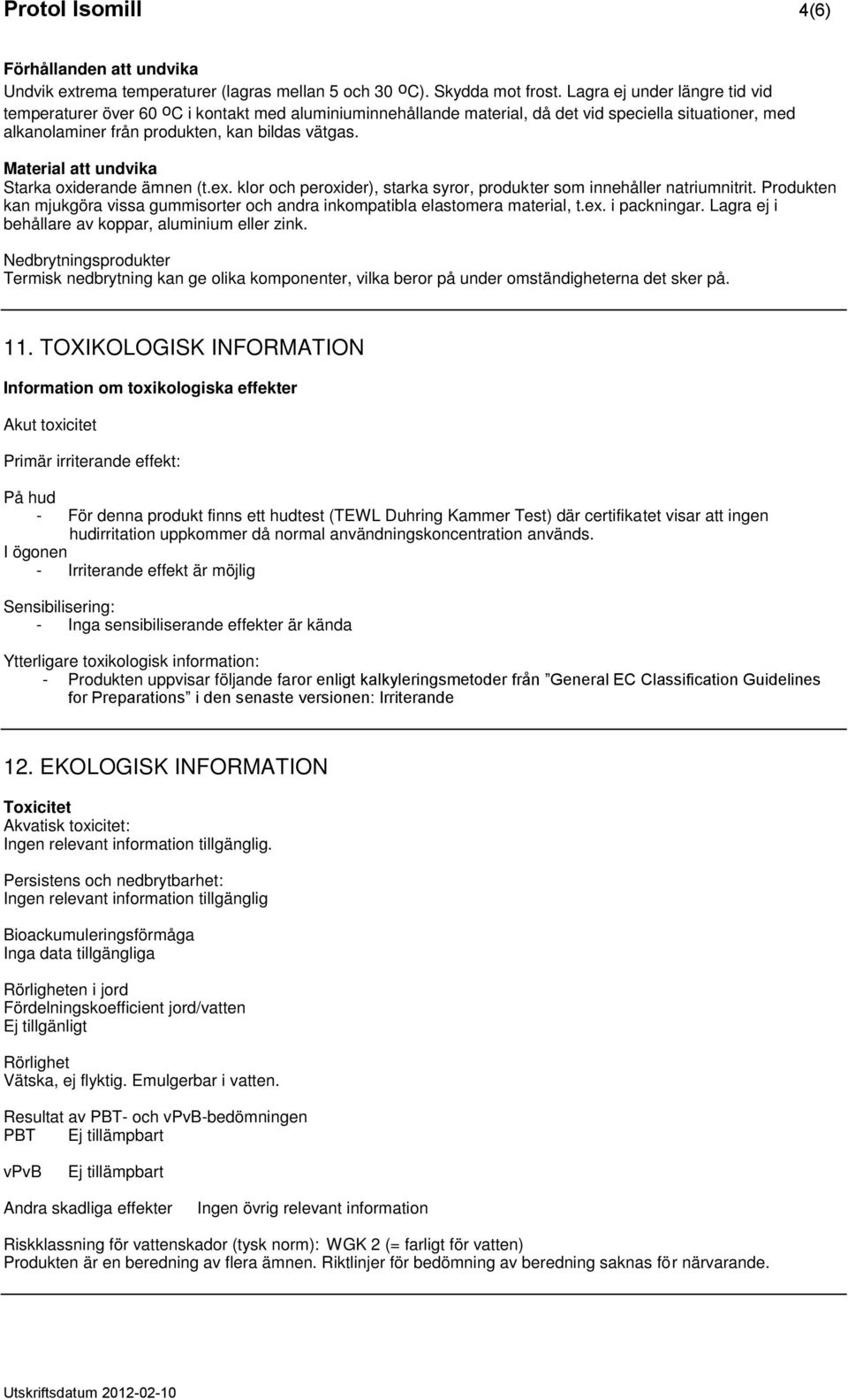 Material att undvika Starka oxiderande ämnen (t.ex. klor och peroxider), starka syror, produkter som innehåller natriumnitrit.