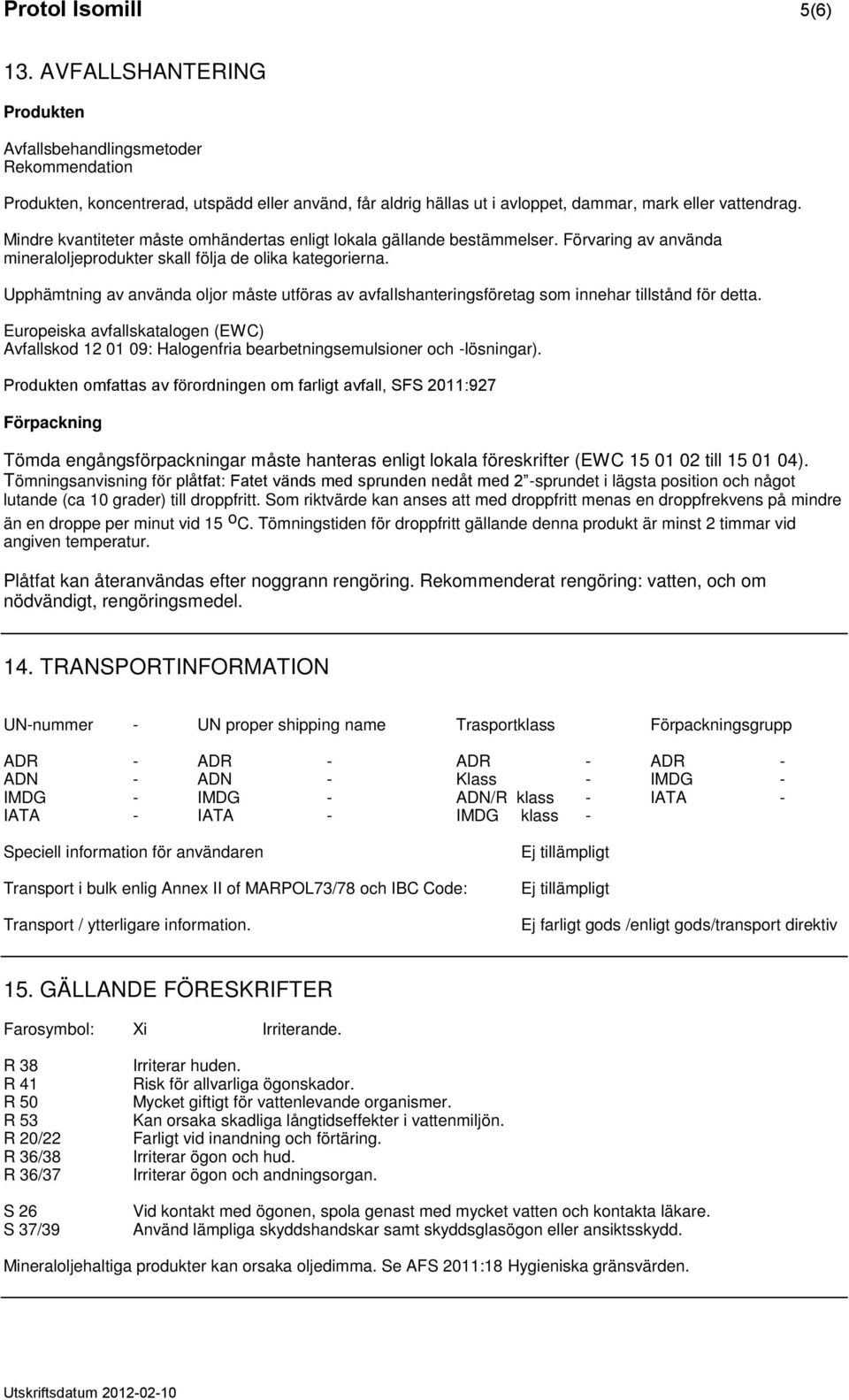 Mindre kvantiteter måste omhändertas enligt lokala gällande bestämmelser. Förvaring av använda mineraloljeprodukter skall följa de olika kategorierna.