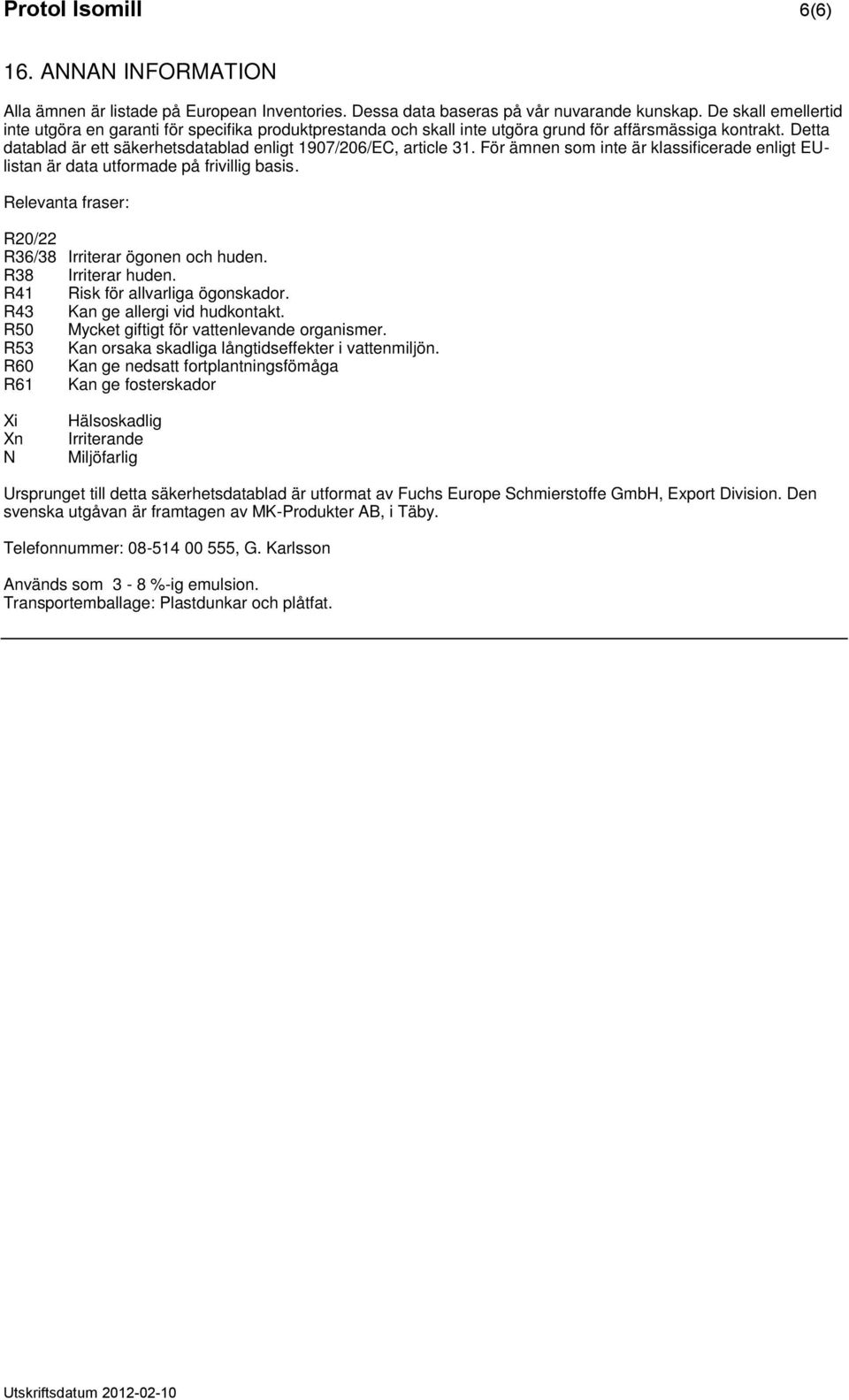 Detta datablad är ett säkerhetsdatablad enligt 1907/206/EC, article 31. För ämnen som inte är klassificerade enligt EUlistan är data utformade på frivillig basis.