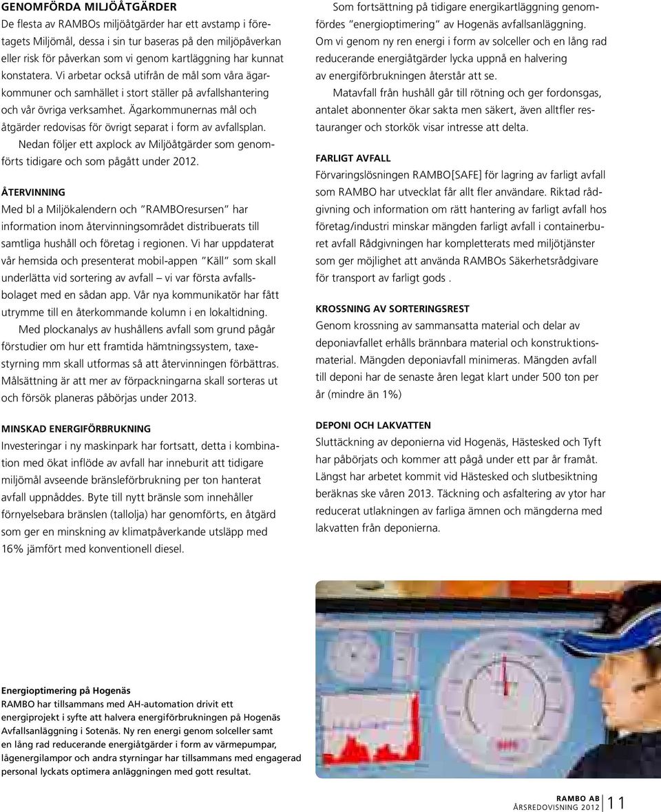 Ägarkommunernas mål och åtgärder redovisas för övrigt separat i form av avfallsplan. Nedan följer ett axplock av Miljöåtgärder som genomförts tidigare och som pågått under 2012.