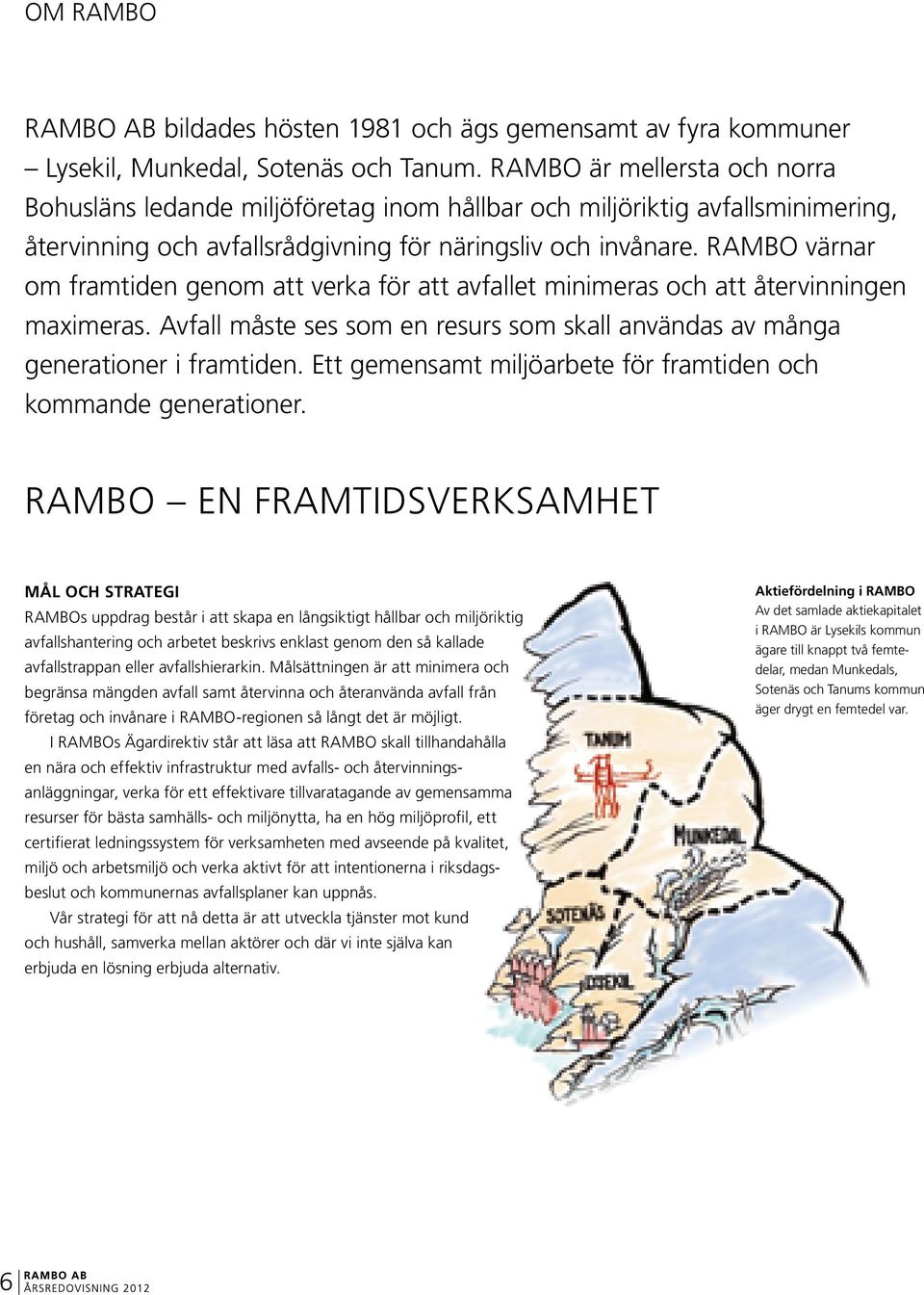 RAMBO värnar om framtiden genom att verka för att avfallet minimeras och att återvinningen maximeras. Avfall måste ses som en resurs som skall användas av många generationer i framtiden.