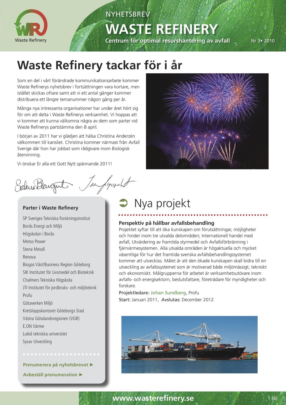 Vi hoppas att vi kommer att kunna välkomna några av dem som parter vid Waste Refinerys partstämma den 8 april. I början av 2011 har vi glädjen att hälsa Christina Anderzén välkommen till kansliet.