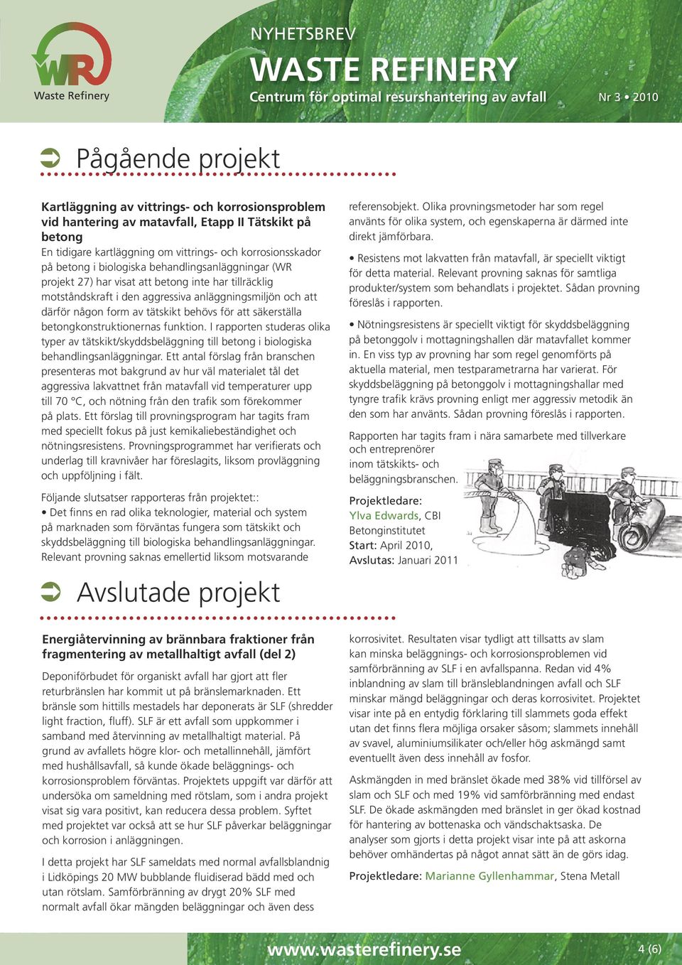 säkerställa betongkonstruktionernas funktion. I rapporten studeras olika typer av tätskikt/skyddsbeläggning till betong i biologiska behandlingsanläggningar.