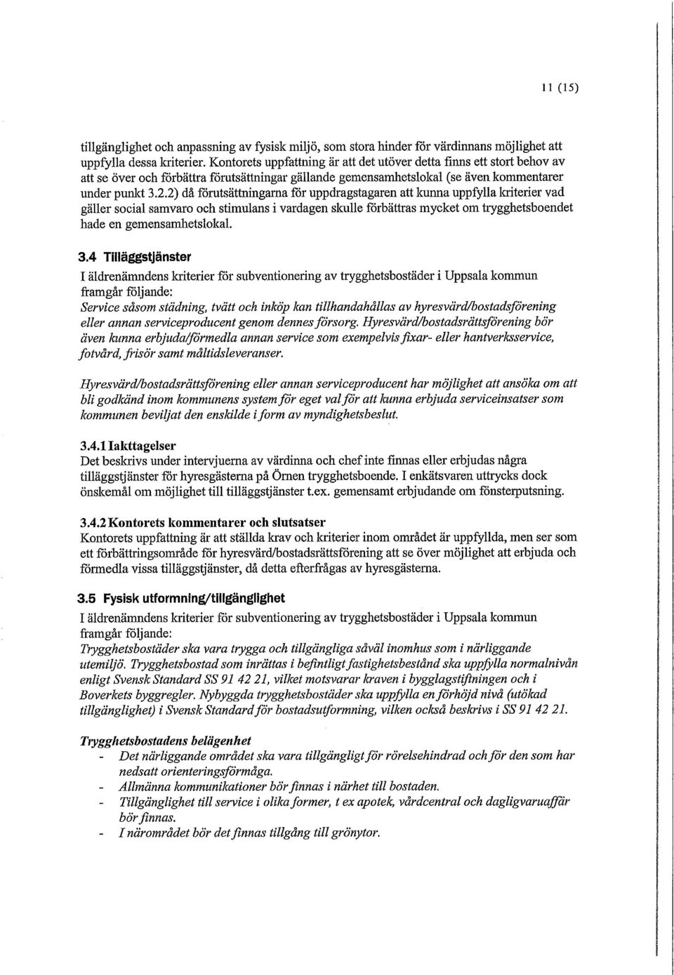 2) då förutsättningarna för uppdragstagaren att Icunna uppfylla Icriterier vad gäller social samvaro och stimulans i vardagen skulle förbättras mycket om trygghetsboendet hade en gemensamhetslokal. 3.