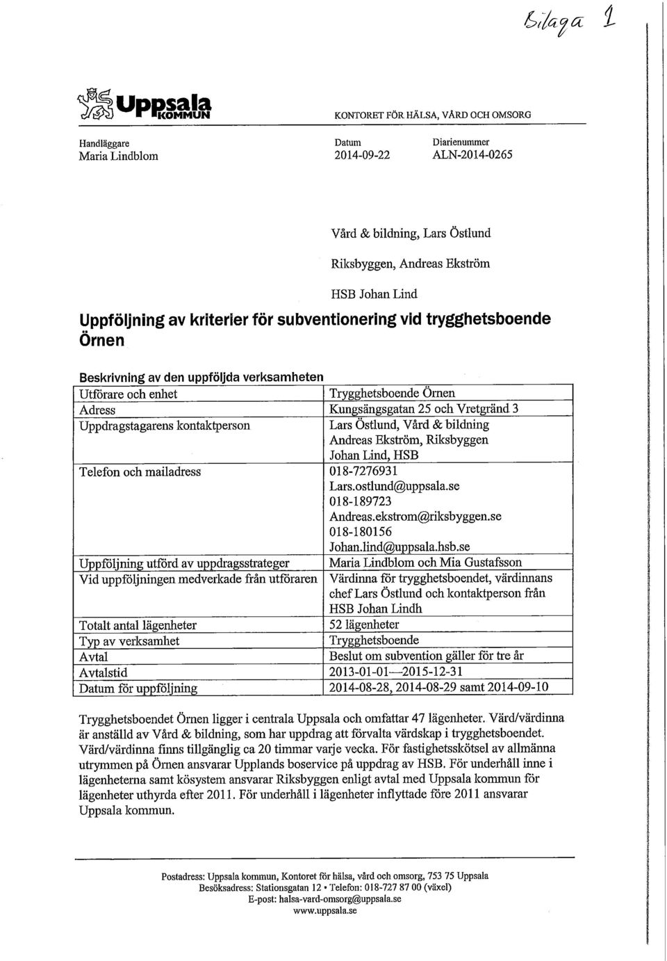 Uppdragstagarens kontaktperson Lars Östlund, Vård & bildning Andreas Ekström, Riksbyggen Johan Lind, HSB Telefon och mailadress 018-7276931 Lars.ostlund@uppsala.se 018-189723 Andreas.