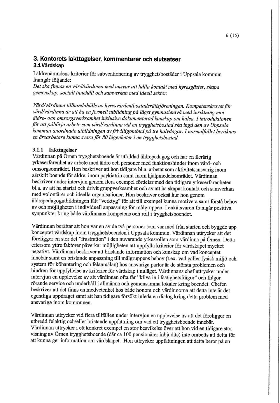 gemenskap, socialt innehåll och samverkan med ideell sektor. Värd/värdinna tillhandahålls av hyresvärden/bostadsrättsföreningen.