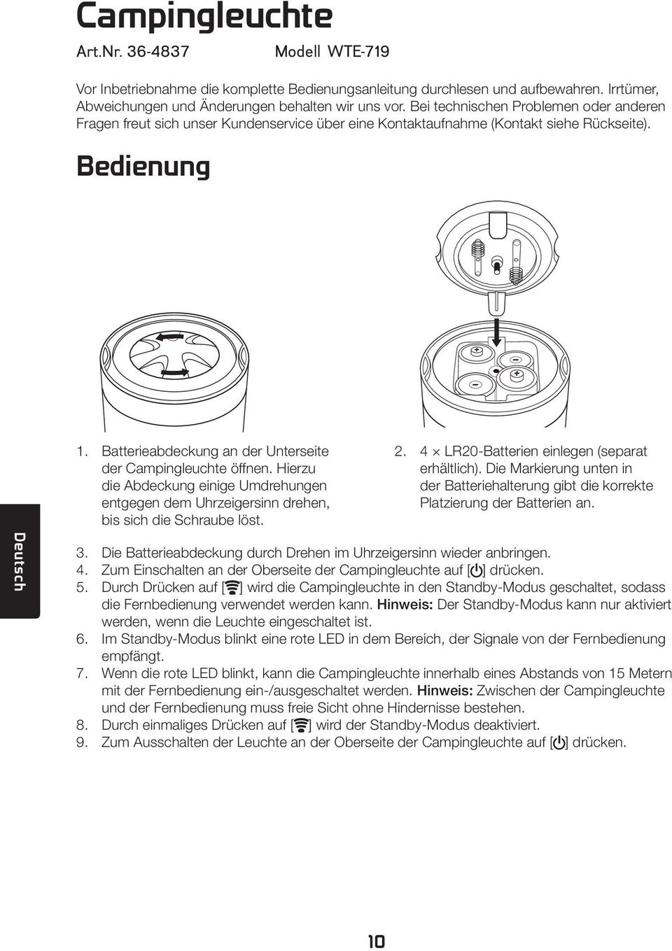 Batterieabdeckung an der Unterseite der Campingleuchte öffnen. Hierzu die Abdeckung einige Umdrehungen entgegen dem Uhrzeigersinn drehen, bis sich die Schraube löst. 2.