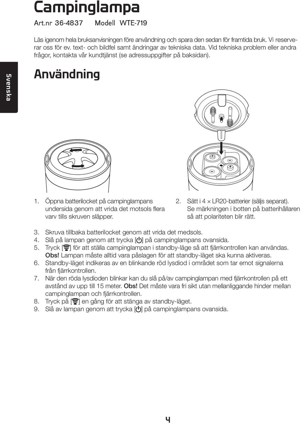 Öppna batterilocket på campinglampans undersida genom att vrida det motsols flera varv tills skruven släpper. 2. Sätt i 4 LR20-batterier (säljs separat).