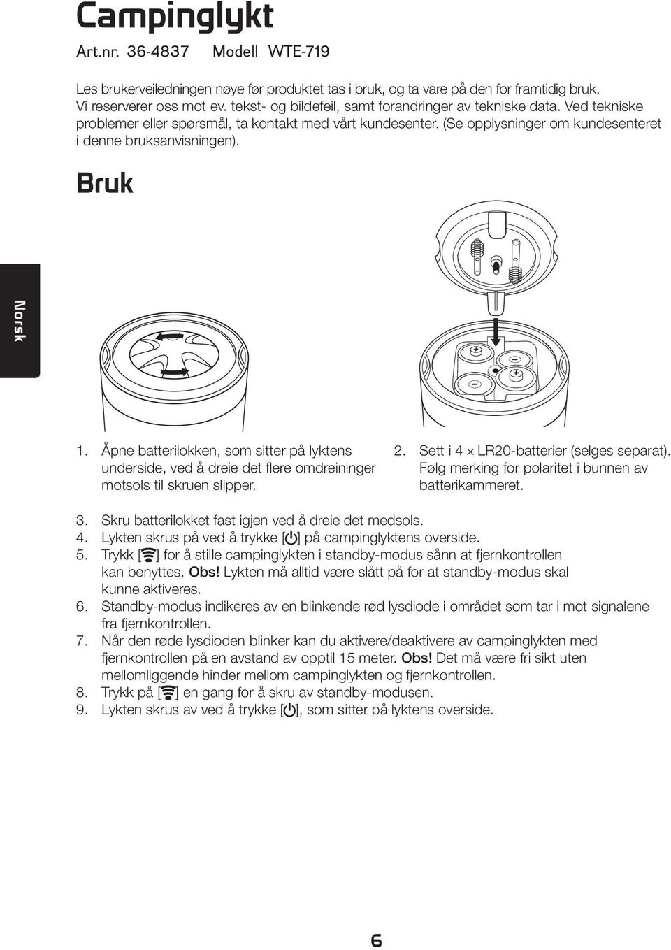 Bruk Norsk 1. Åpne batterilokken, som sitter på lyktens underside, ved å dreie det flere omdreininger motsols til skruen slipper. 2. Sett i 4 LR20-batterier (selges separat).