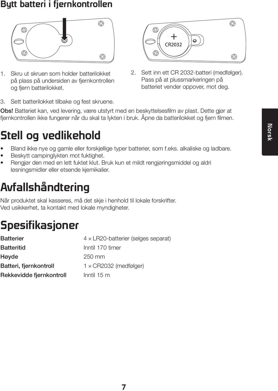 Dette gjør at fjernkontrollen ikke fungerer når du skal ta lykten i bruk. Åpne da batterilokket og fjern filmen. Stell og vedlikehold Bland ikke nye og gamle eller forskjellige typer batterier, som f.