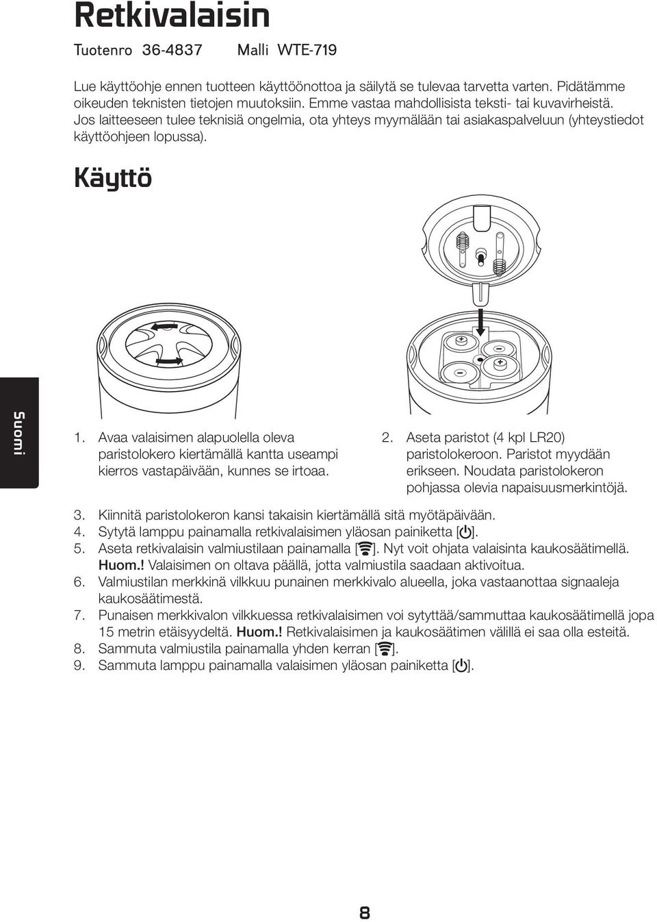 Avaa valaisimen alapuolella oleva paristolokero kiertämällä kantta useampi kierros vastapäivään, kunnes se irtoaa. 2. Aseta paristot (4 kpl LR20) paristolokeroon. Paristot myydään erikseen.