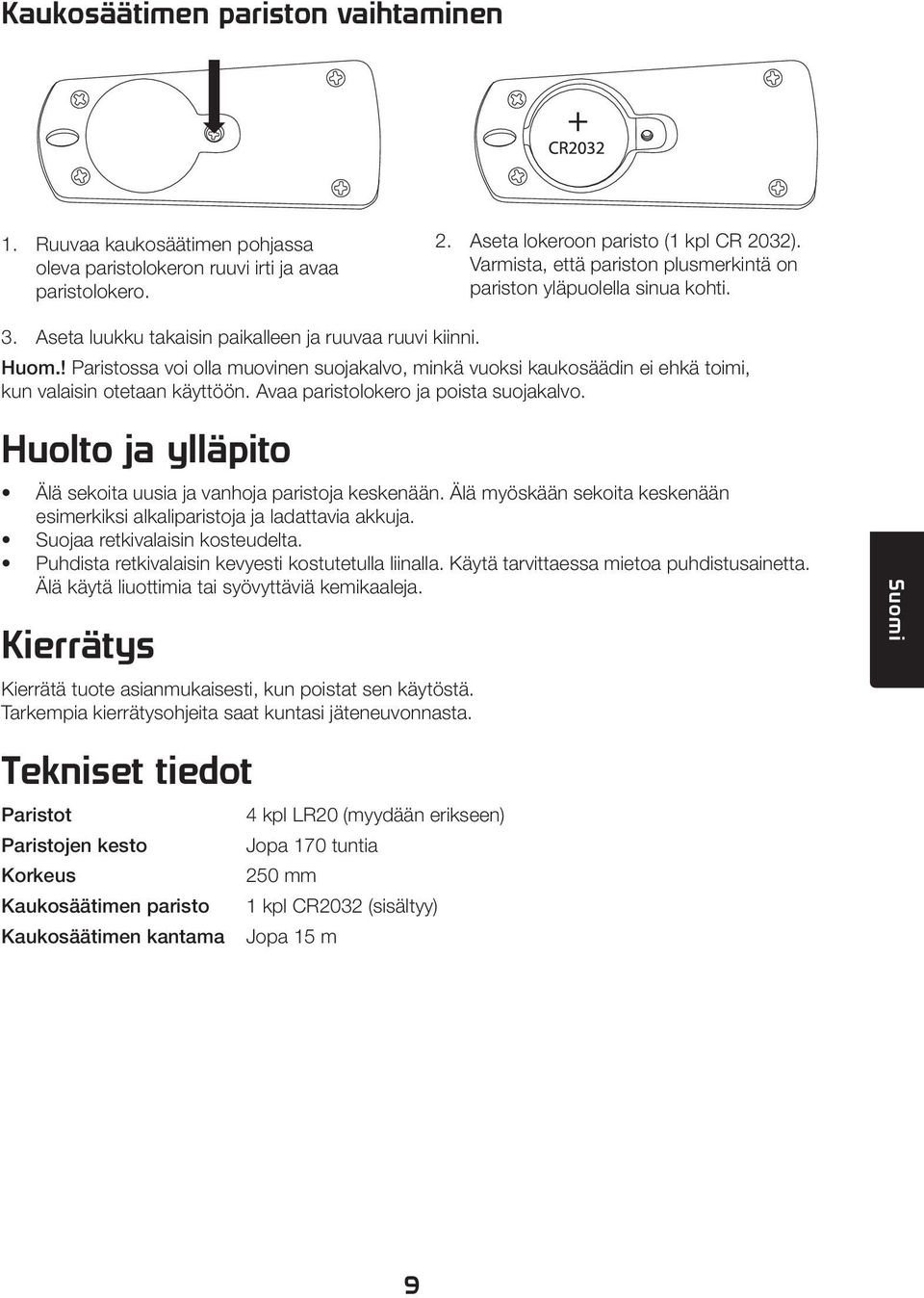 ! Paristossa voi olla muovinen suojakalvo, minkä vuoksi kaukosäädin ei ehkä toimi, kun valaisin otetaan käyttöön. Avaa paristolokero ja poista suojakalvo.