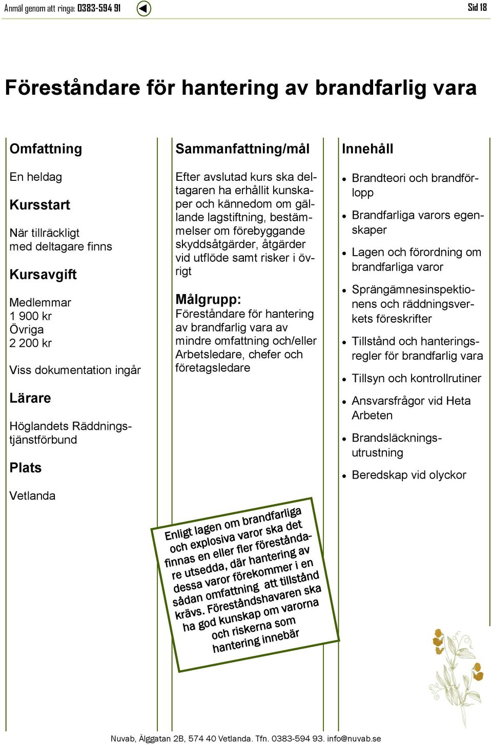 brandfarlig vara av mindre omfattning och/eller Arbetsledare, chefer och företagsledare Enligt lagen om brandfarliga och explosiva varor ska det finnas en eller fler föreståndare utsedda, där