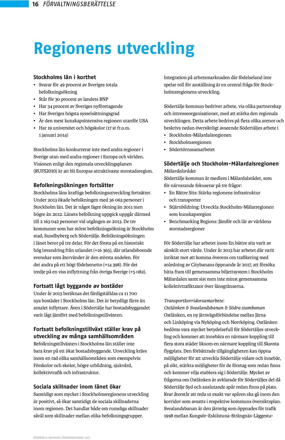 Visionen enligt den regionala utvecklingsplanen (RUFS2010) är att bli Europas attraktivaste storstadsregion. Befolkningsökningen fortsätter Stockholms läns kraftiga befolkningsutveckling fortsätter.