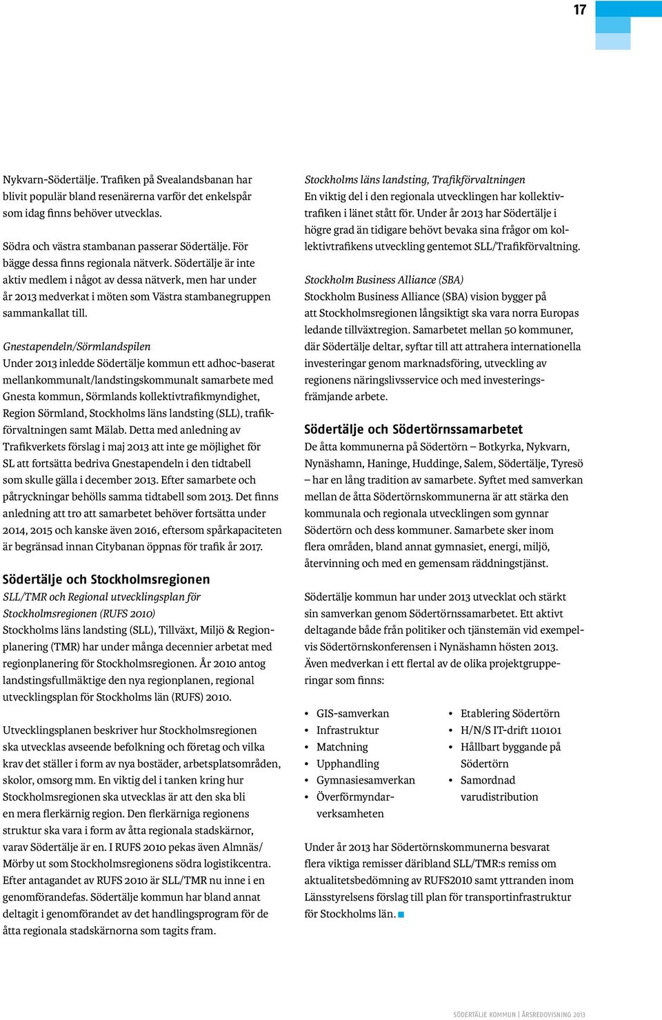 Gnestapendeln/Sörmlandspilen Under 2013 inledde Södertälje kommun ett adhoc-baserat mellankommunalt/landstingskommunalt samarbete med Gnesta kommun, Sörmlands kollektivtrafikmyndighet, Region