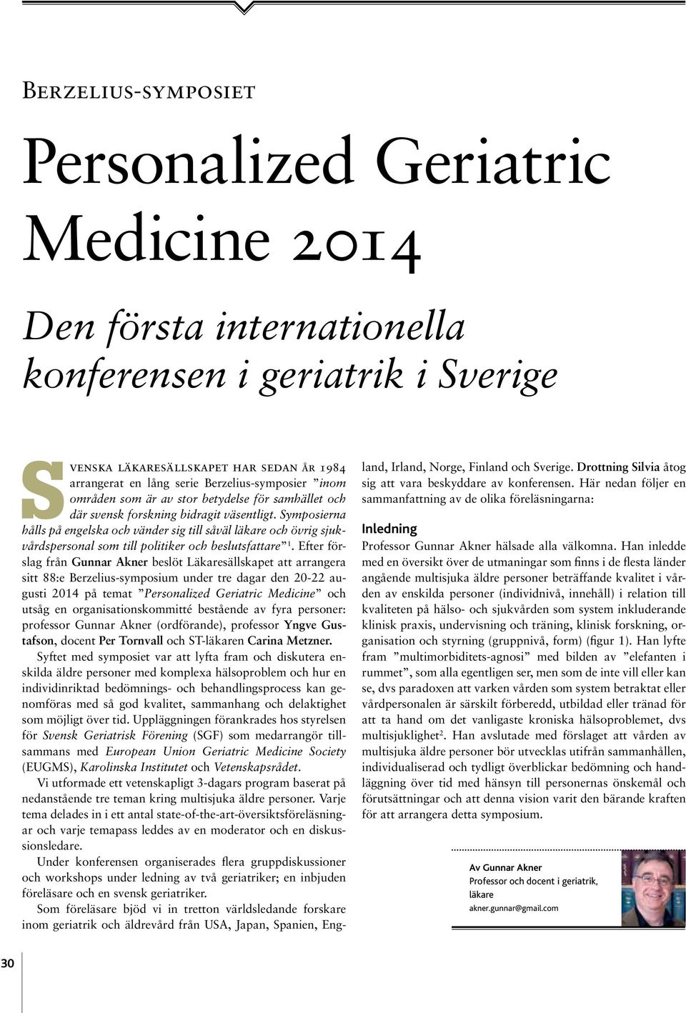 Symposierna hålls på engelska och vänder sig till såväl läkare och övrig sjukvårdspersonal som till politiker och beslutsfattare 1.