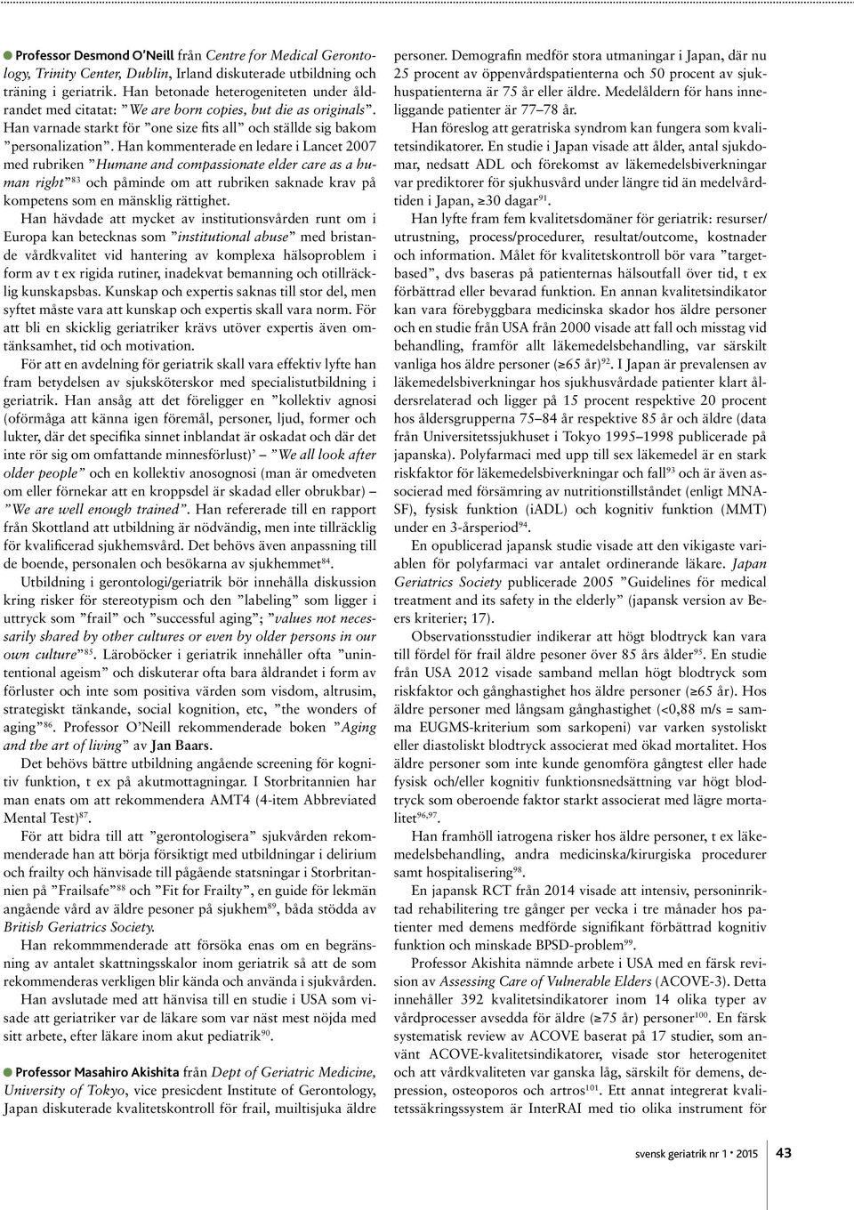 Han kommenterade en ledare i Lancet 2007 med rubriken Humane and compassionate elder care as a human right 83 och påminde om att rubriken saknade krav på kompetens som en mänsklig rättighet.