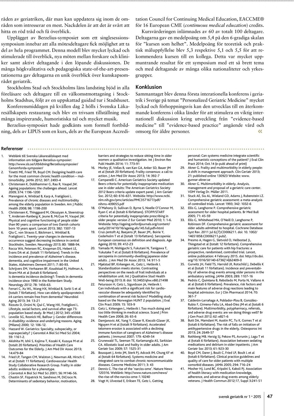 Denna modell blev mycket lyckad och stimulerade till överblick, nya möten mellan forskare och kliniker samt aktivt deltagande i den löpande diskussionen.