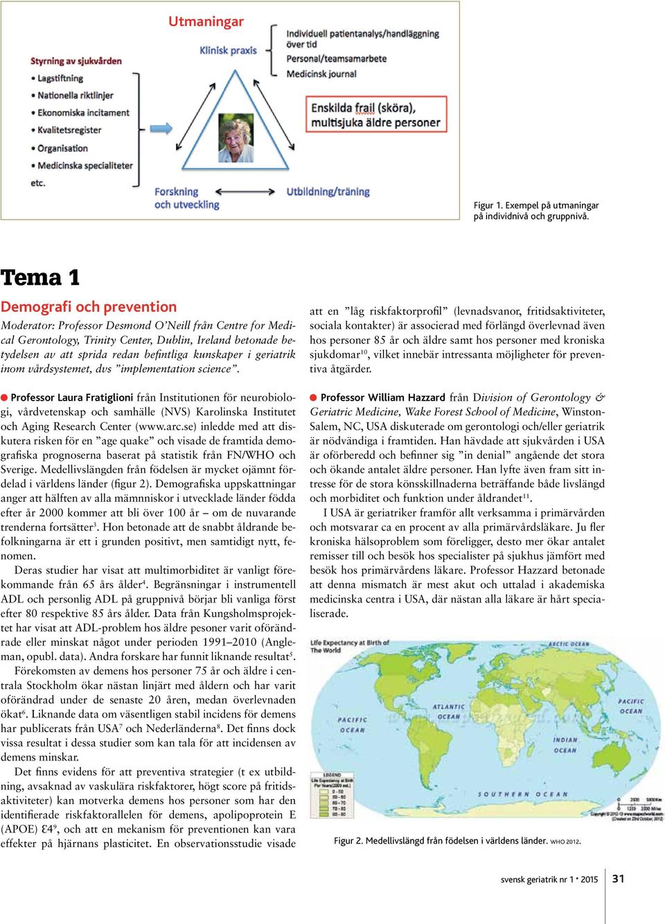 i geriatrik inom vårdsystemet, dvs implementation science.