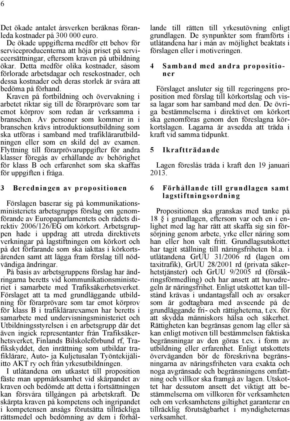 Detta medför olika kostnader, såsom förlorade arbetsdagar och resekostnader, och dessa kostnader och deras storlek är svåra att bedöma på förhand.