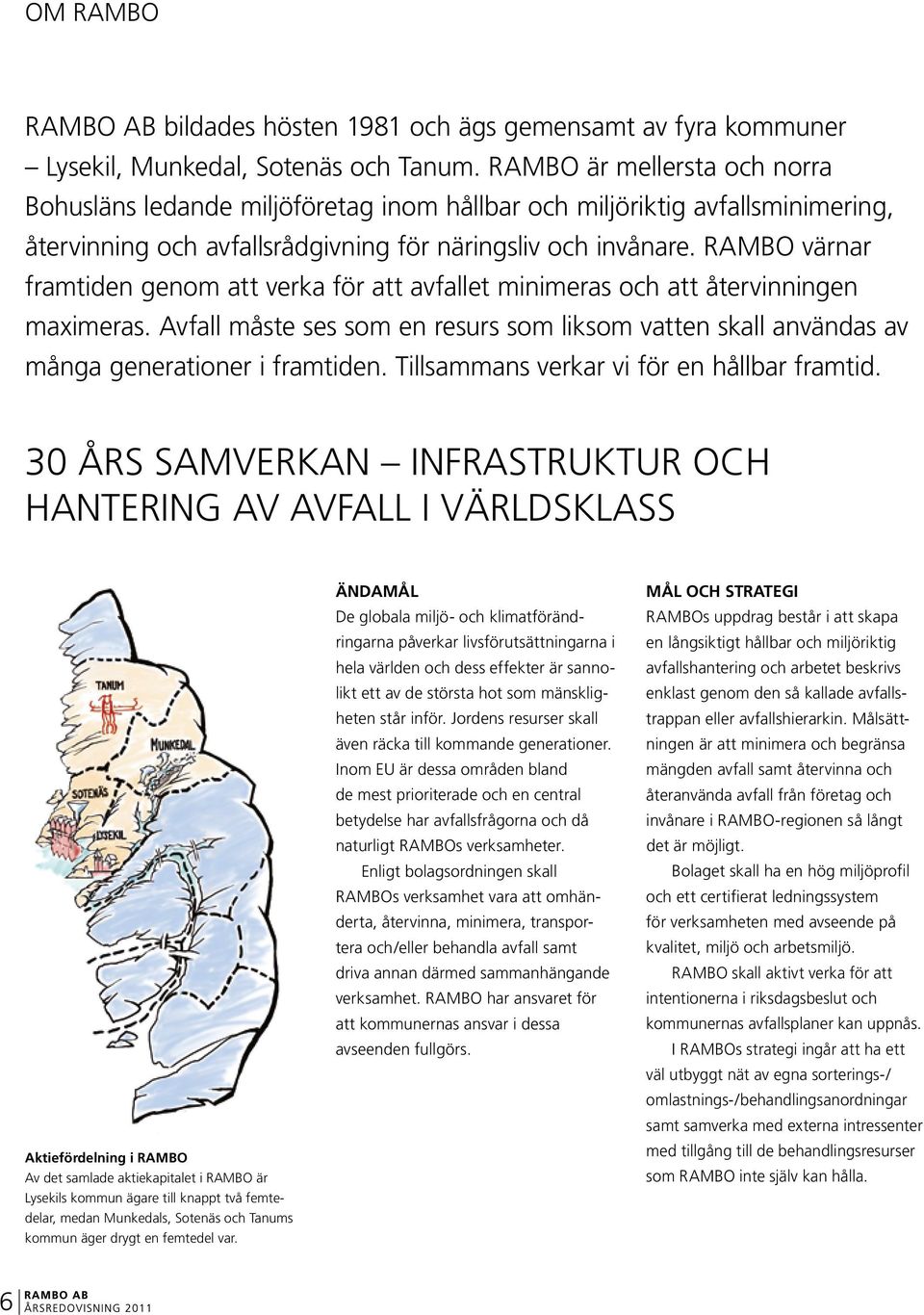 RAMBO värnar framtiden genom att verka för att avfallet minimeras och att återvinningen maximeras. Avfall måste ses som en resurs som liksom vatten skall användas av många generationer i framtiden.