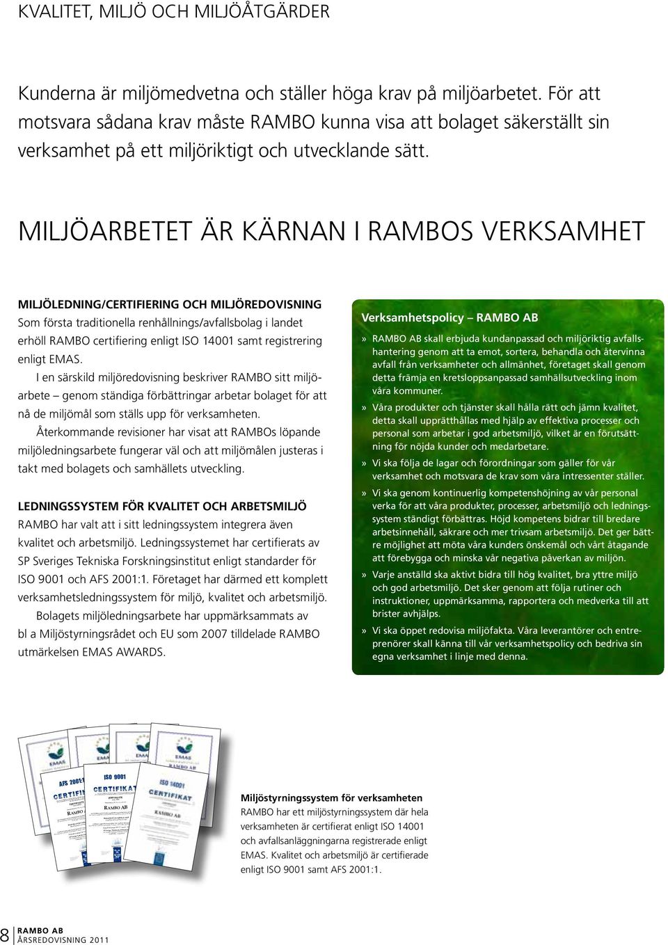 arbetet. För att motsvara sådana krav måste RAMBO kunna visa att bolaget säkerställt sin verksamhet på ett miljöriktigt och utvecklande sätt.