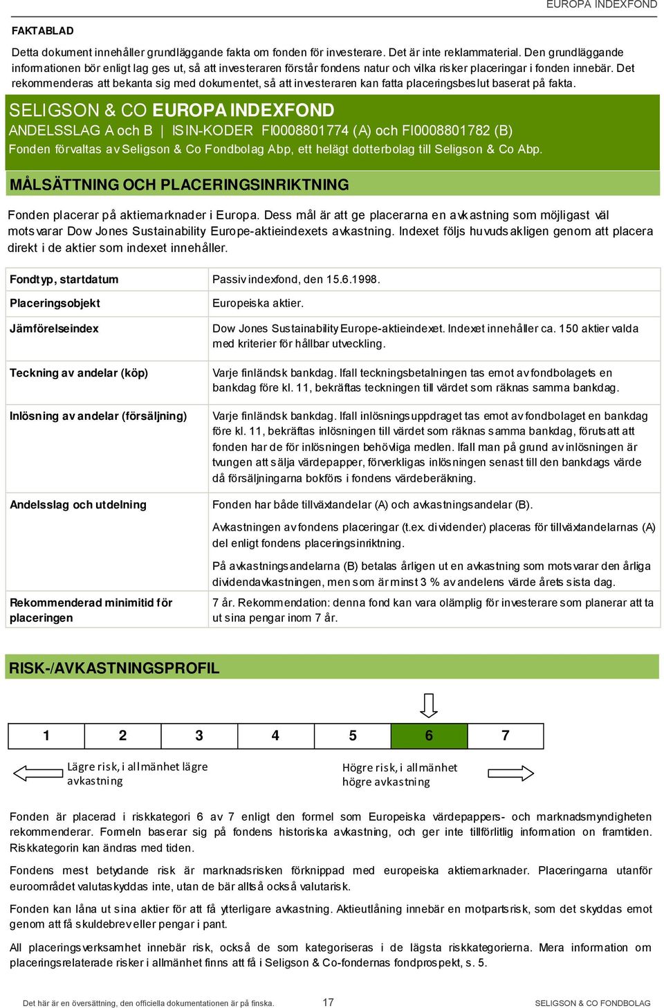 Det rekommenderas att bekanta sig med dokumentet, så att investeraren kan fatta placeringsbeslut baserat på fakta.