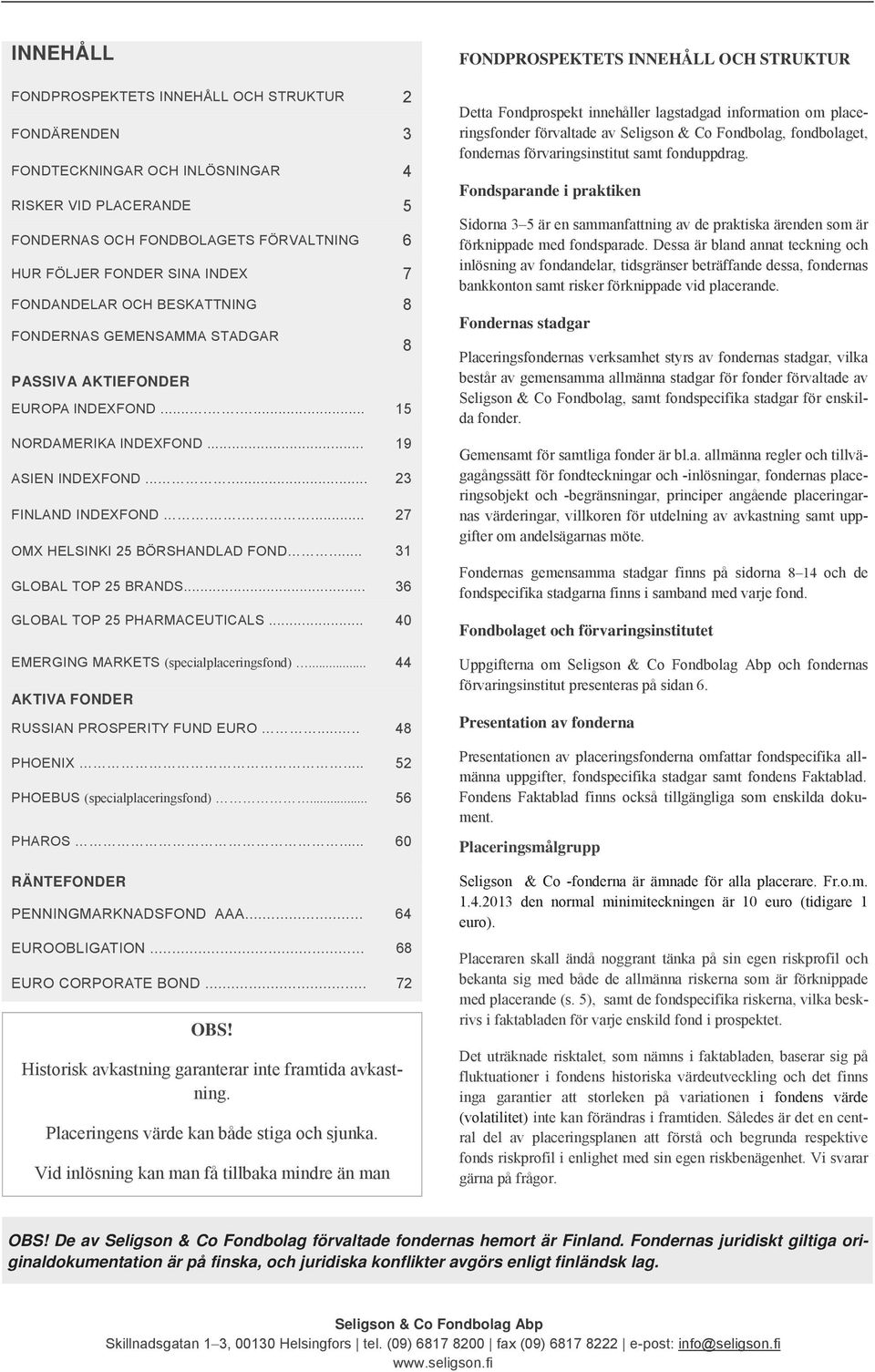 .... 27 OMX HELSINKI 25 BÖRSHANDLAD FOND... 31 GLOBAL TOP 25 BRANDS... 36 GLOBAL TOP 25 PHARMACEUTICALS... 40 EMERGING MARKETS (specialplaceringsfond)... 44 AKTIVA FONDER RUSSIAN PROSPERITY FUND EURO.