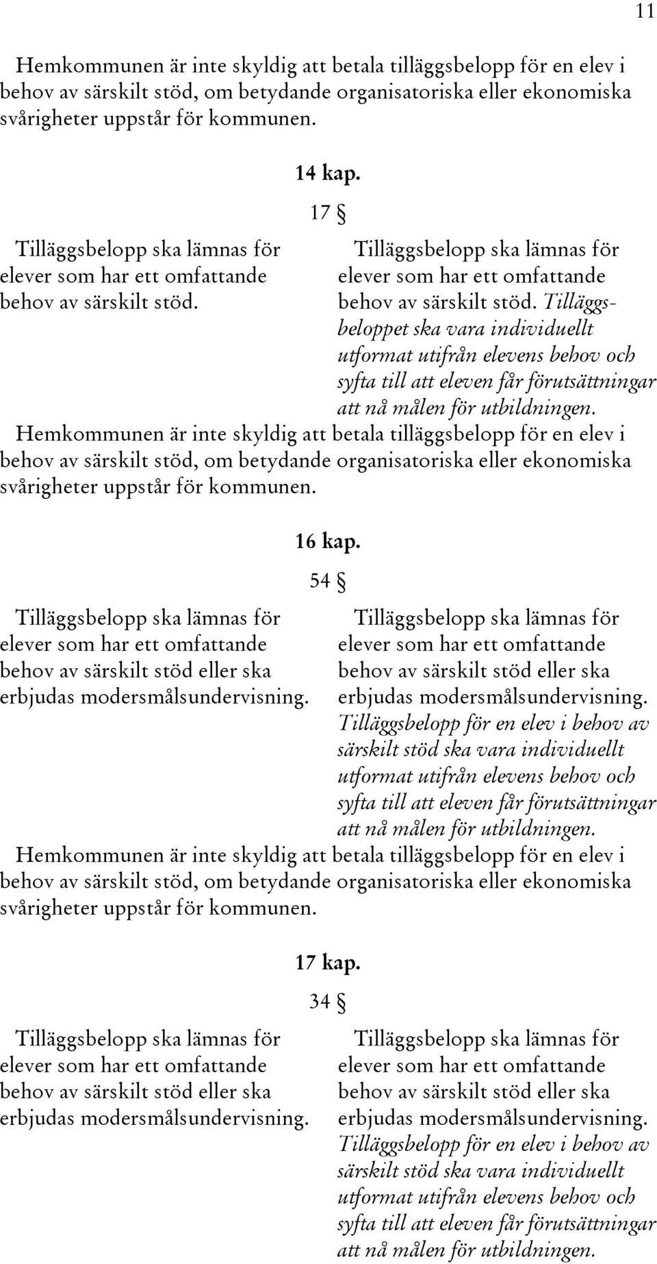 Tilläggsbeloppet ska vara individuellt utformat utifrån elevens behov och syfta till att eleven får förutsättningar att nå målen för utbildningen.