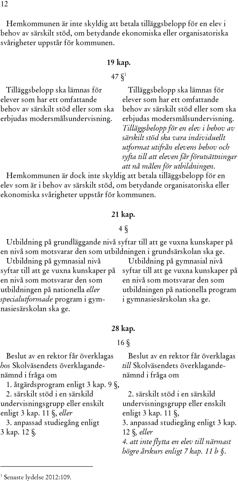 47 1 Tilläggsbelopp ska lämnas för elever som har ett omfattande behov av särskilt stöd eller som ska erbjudas modersmålsundervisning.