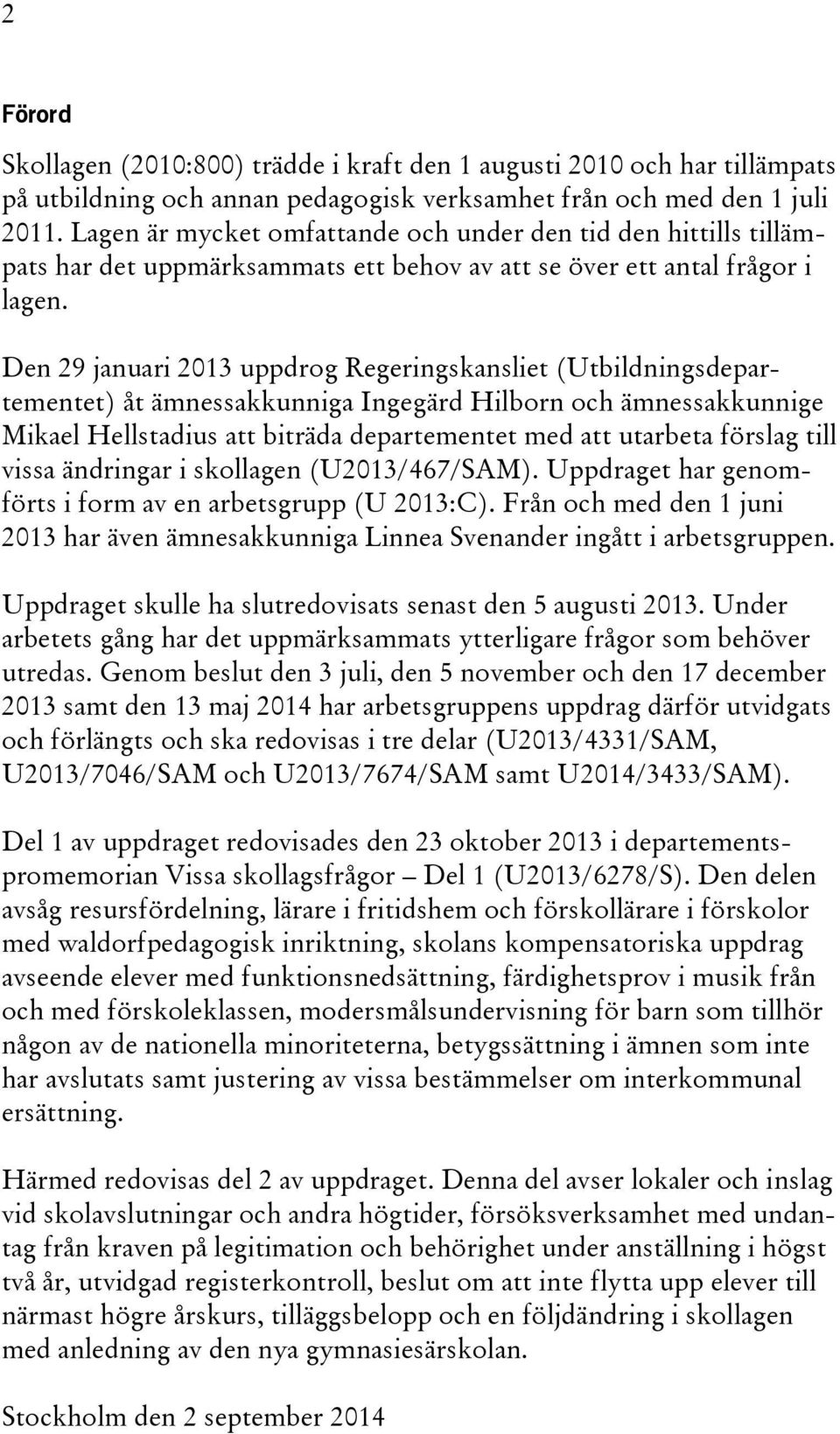 Den 29 januari 2013 uppdrog Regeringskansliet (Utbildningsdepartementet) åt ämnessakkunniga Ingegärd Hilborn och ämnessakkunnige Mikael Hellstadius att biträda departementet med att utarbeta förslag