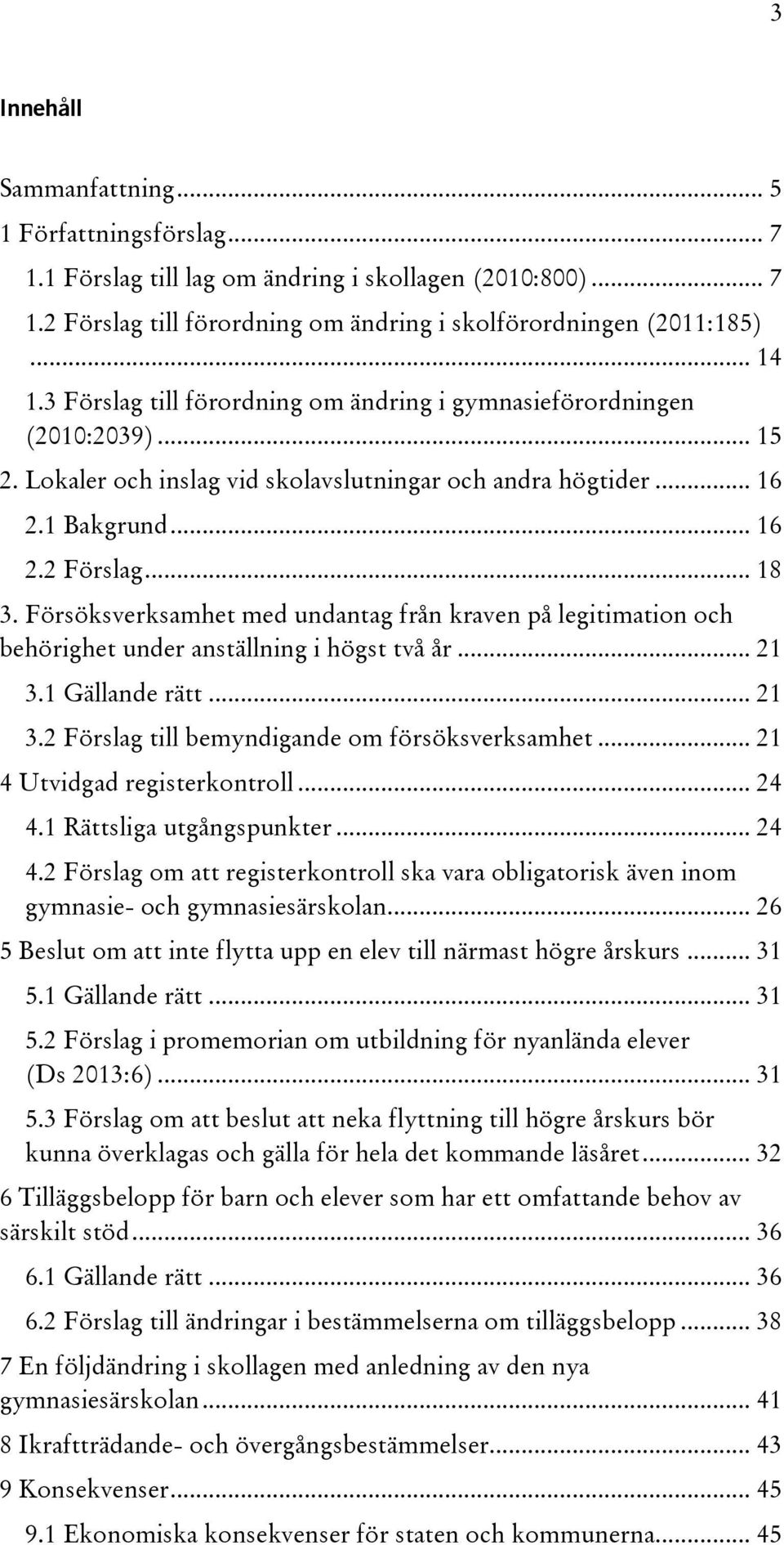 Försöksverksamhet med undantag från kraven på legitimation och behörighet under anställning i högst två år... 21 3.1 Gällande rätt... 21 3.2 Förslag till bemyndigande om försöksverksamhet.