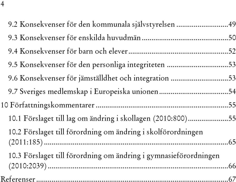 .. 54 10 Författningskommentarer... 55 10.1 Förslaget till lag om ändring i skollagen (2010:800)... 55 10.2 Förslaget till förordning om ändring i skolförordningen (2011:185).