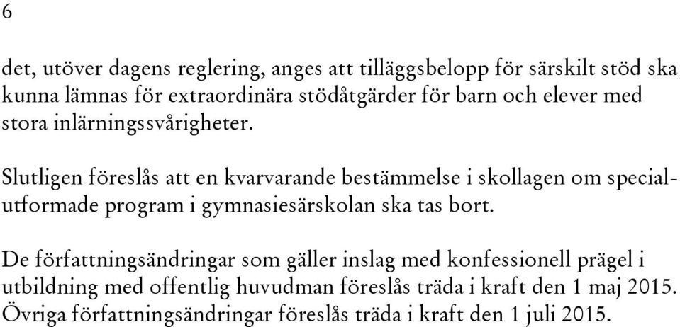 Slutligen föreslås att en kvarvarande bestämmelse i skollagen om specialutformade program i gymnasiesärskolan ska tas bort.