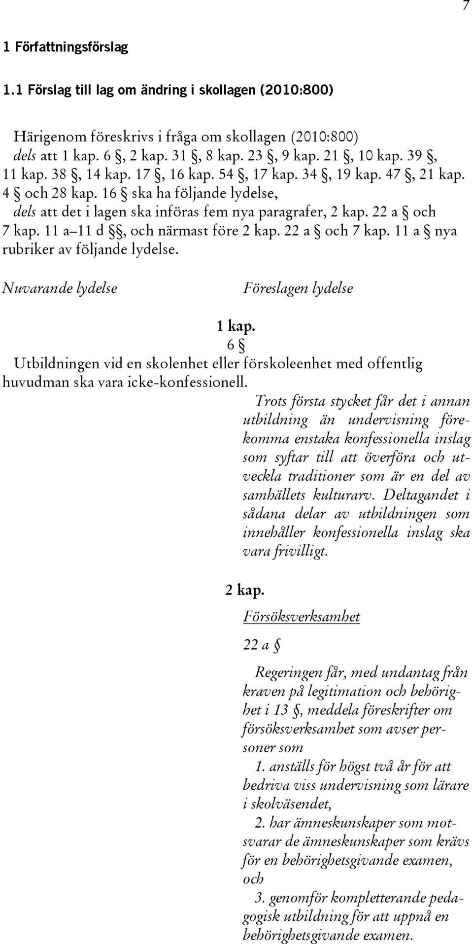 11 a 11 d, och närmast före 2 kap. 22 a och 7 kap. 11 a nya rubriker av följande lydelse. Nuvarande lydelse Föreslagen lydelse 1 kap.