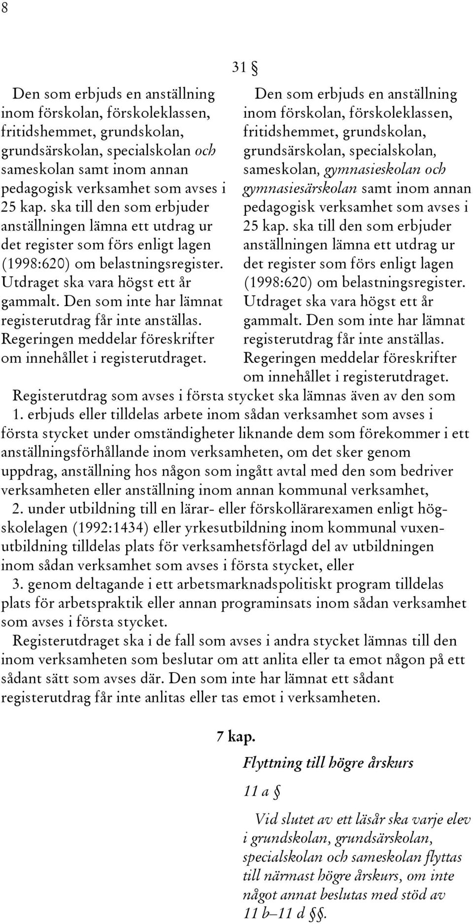 Den som inte har lämnat registerutdrag får inte anställas. Regeringen meddelar föreskrifter om innehållet i registerutdraget.