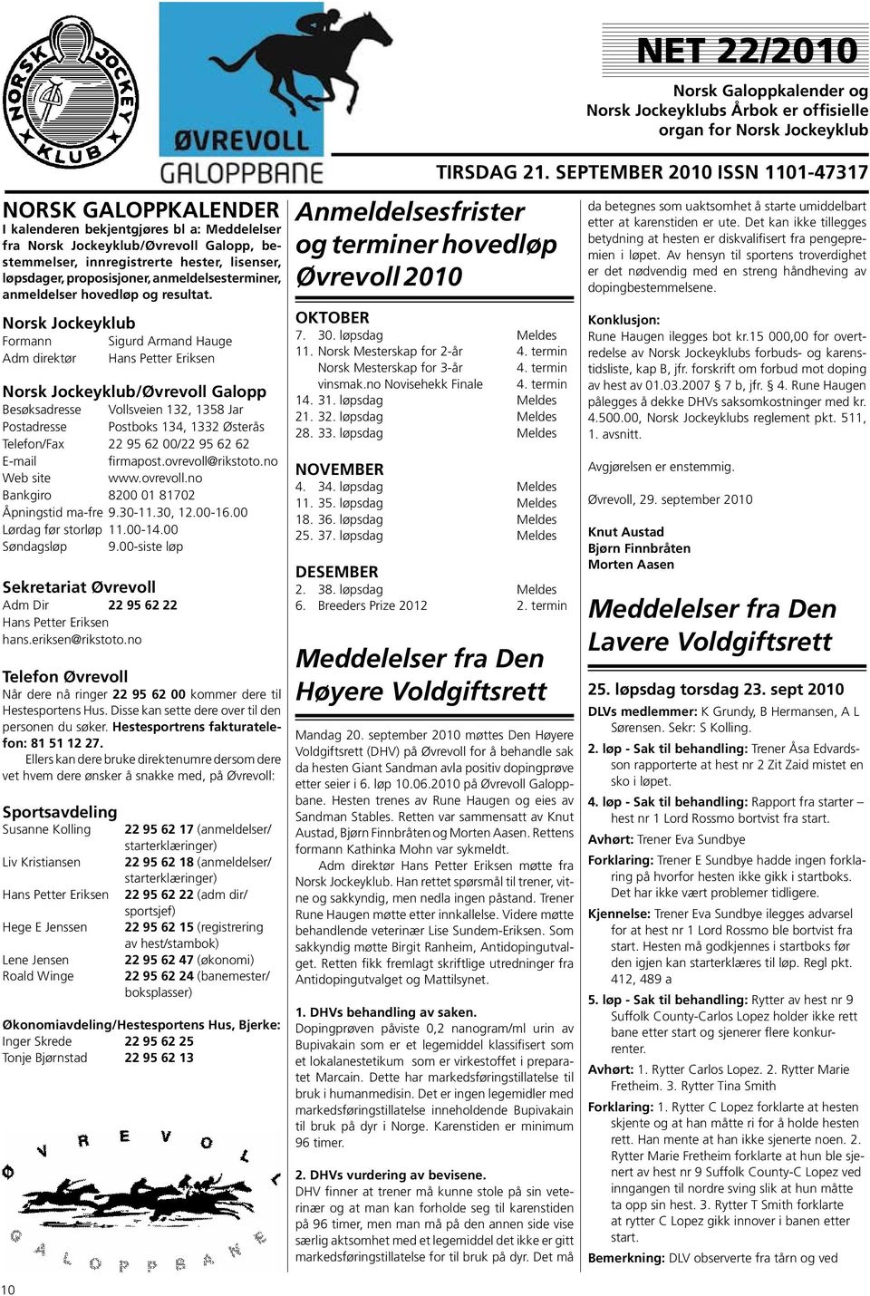 Norsk Jockeyklub Formann Sigurd Armand Hauge Adm direktør Hans Petter Eriksen Norsk Jockeyklub/Øvrevoll Galopp Besøksadresse Vollsveien 132, 1358 Jar Postadresse Postboks 134, 1332 Østerås