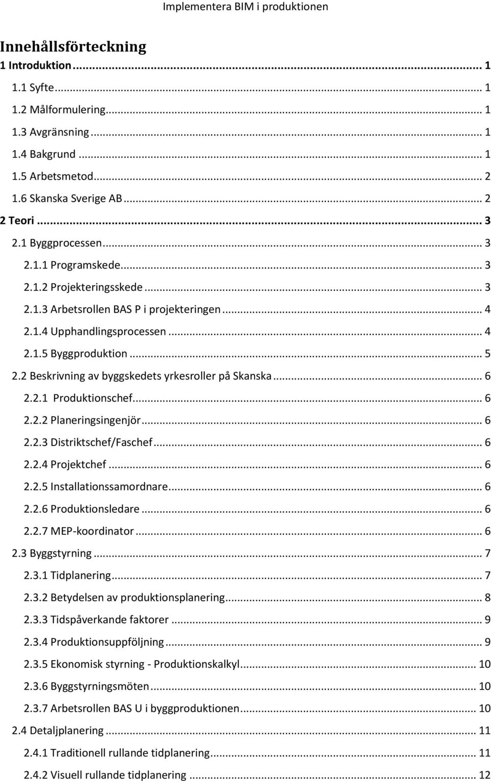 2 Beskrivning av byggskedets yrkesroller på Skanska... 6 2.2.1 Produktionschef... 6 2.2.2 Planeringsingenjör... 6 2.2.3 Distriktschef/Faschef... 6 2.2.4 Projektchef... 6 2.2.5 Installationssamordnare.