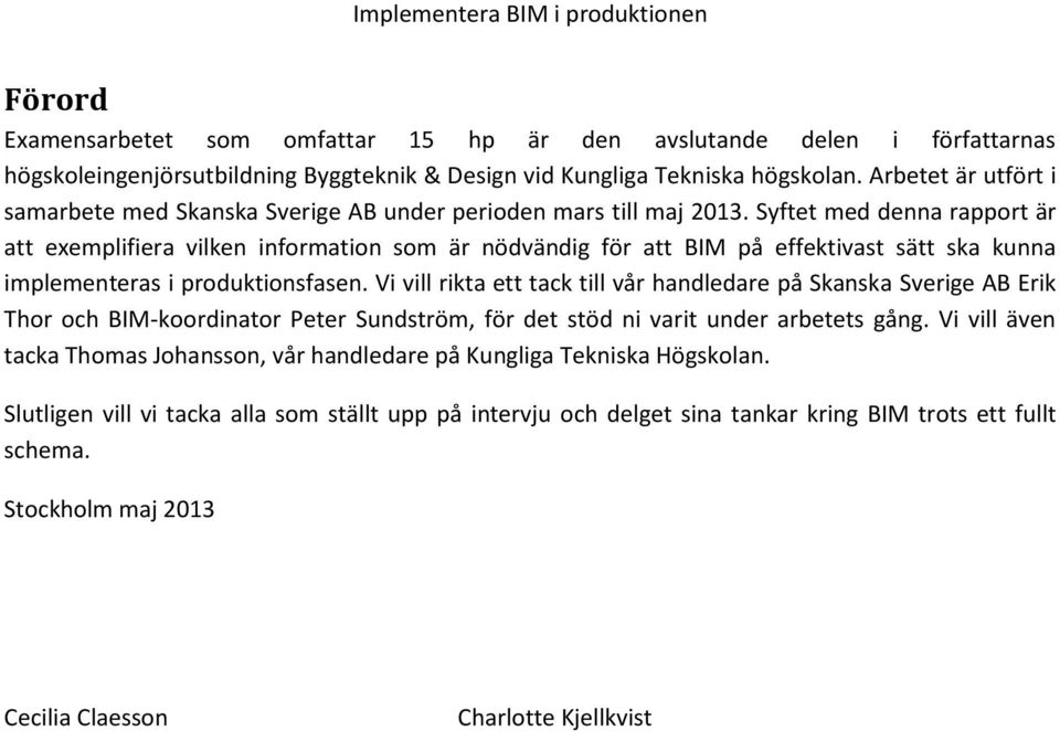 Syftet med denna rapport är att exemplifiera vilken information som är nödvändig för att BIM på effektivast sätt ska kunna implementeras i produktionsfasen.