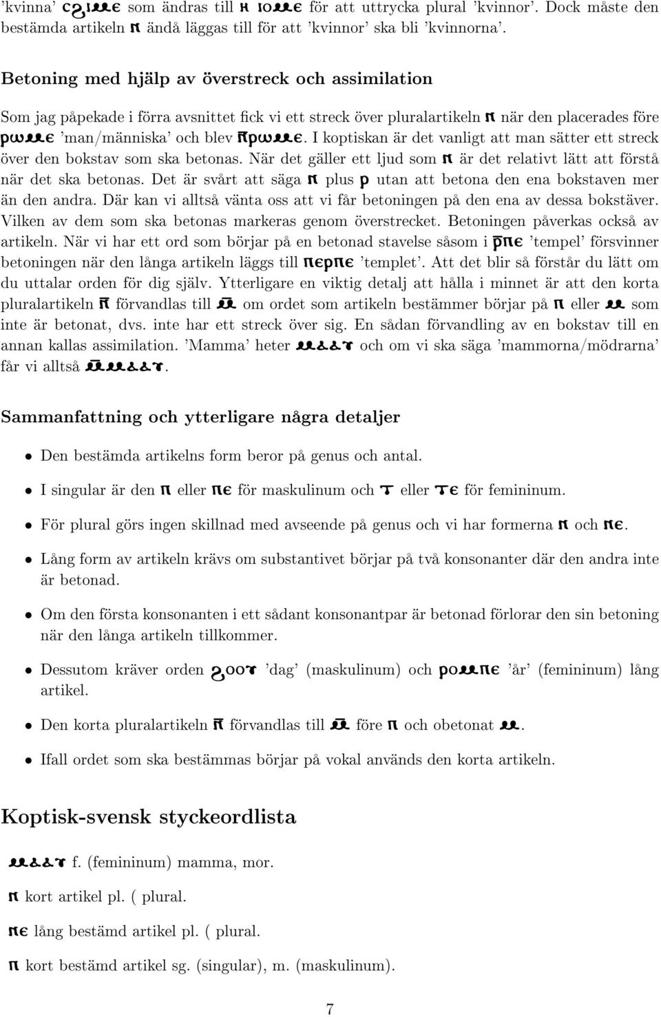 I koptiskan är det vanligt att man sätter ett streck över den bokstav som ska betonas. När det gäller ett ljud som n är det relativt lätt att förstå när det ska betonas.